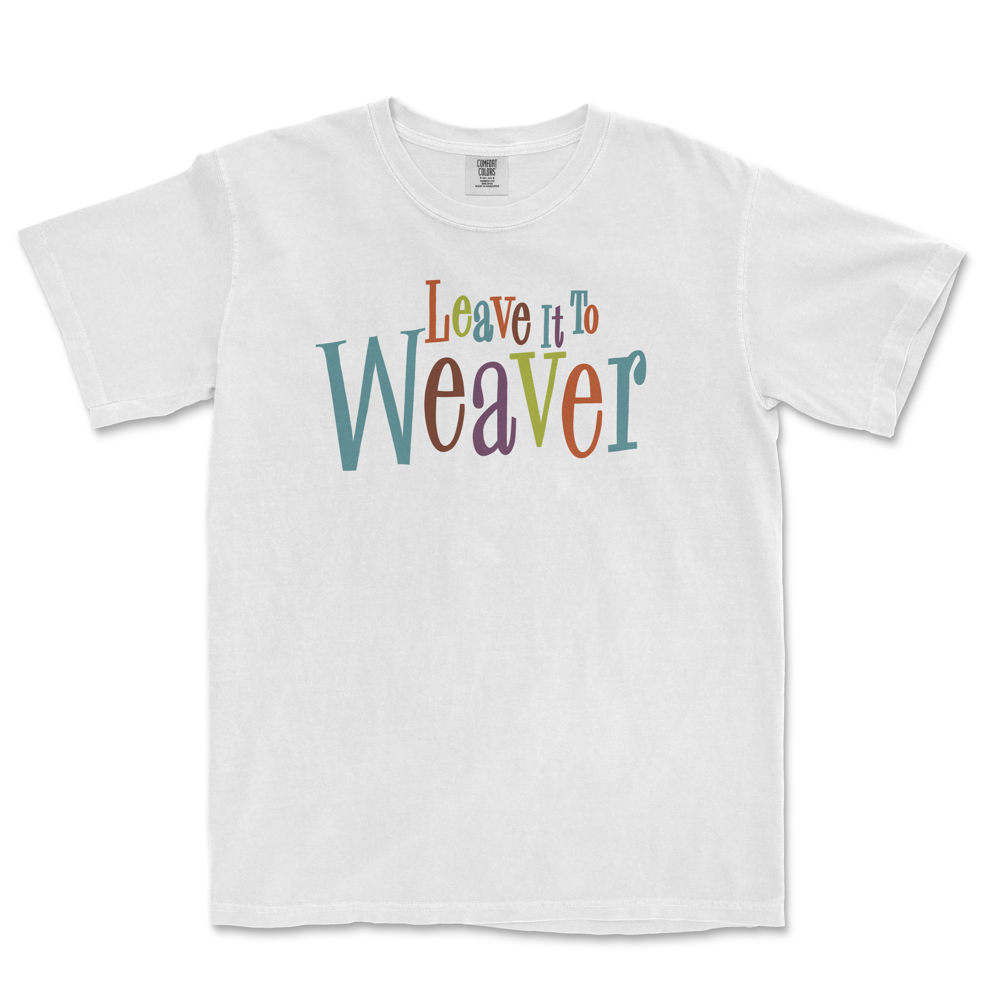 White Comfort Colors tee with colorful "Leave It to Weaver" text in various fonts and sizes on the front.
