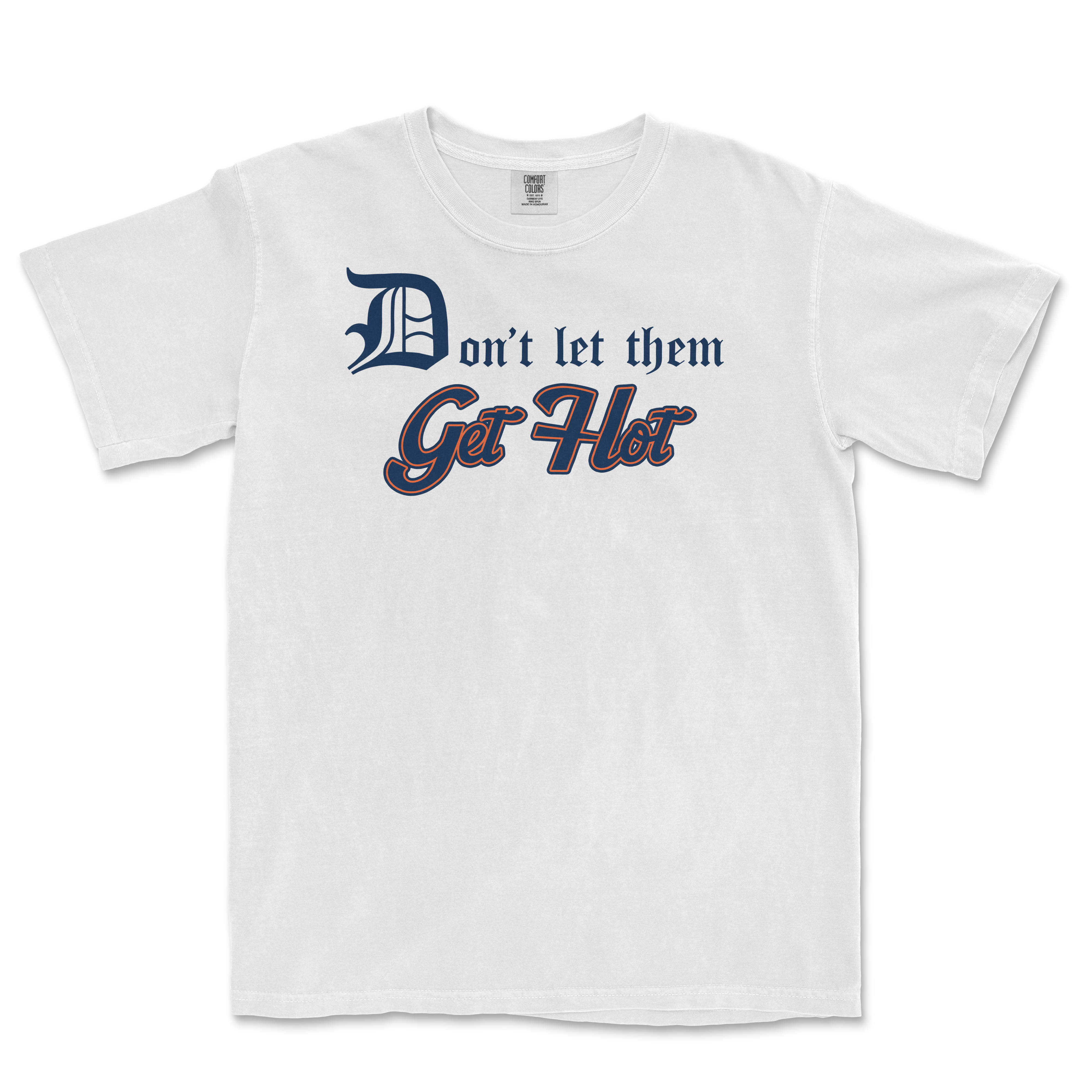 White Comfort Colors T-shirt with the phrase "Don't let them Get Hot" in stylized blue and orange lettering.