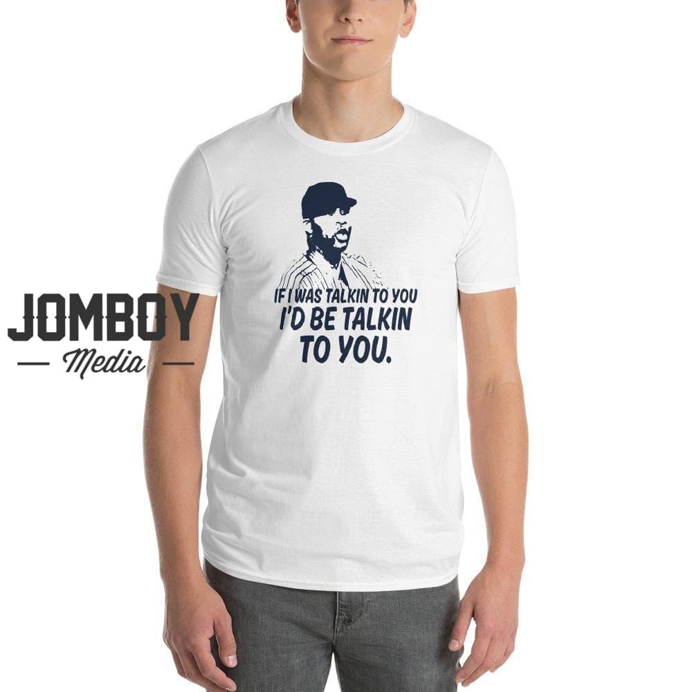 If I Was Talkin To You | T-Shirt - Jomboy Media